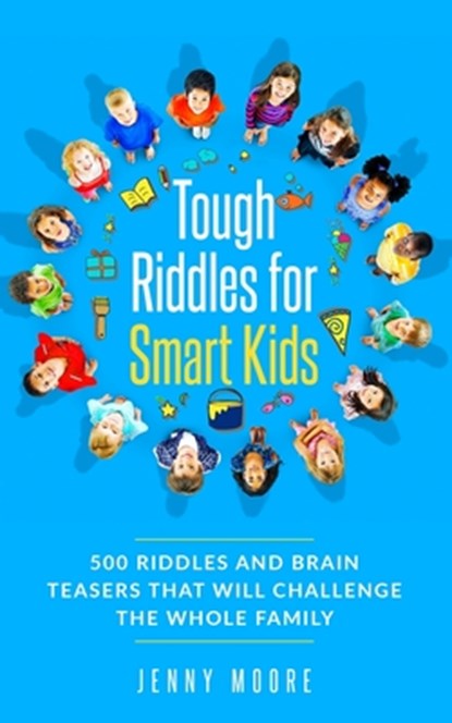 Tough Riddles for Smart Kids: 500 Riddles and Brain Teasers that Will Challenge the Whole Family, Jenny Moore - Paperback - 9781713103301