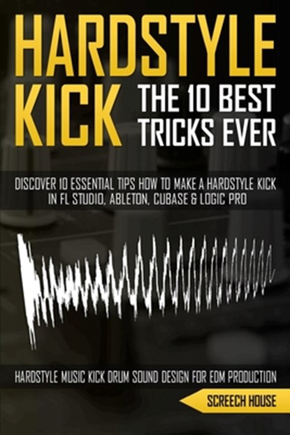The 10 Best Hardstyle Kick Tricks Ever, Screech House - Paperback - 9781713130475