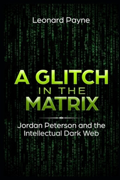 A Glitch in the Matrix: Jordan Peterson and the Intellectual Dark Web, Leonard Payne - Paperback - 9781713284680