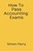 How To Pass Accounting Exams, PARRY,  Simon - Paperback - 9781713404644