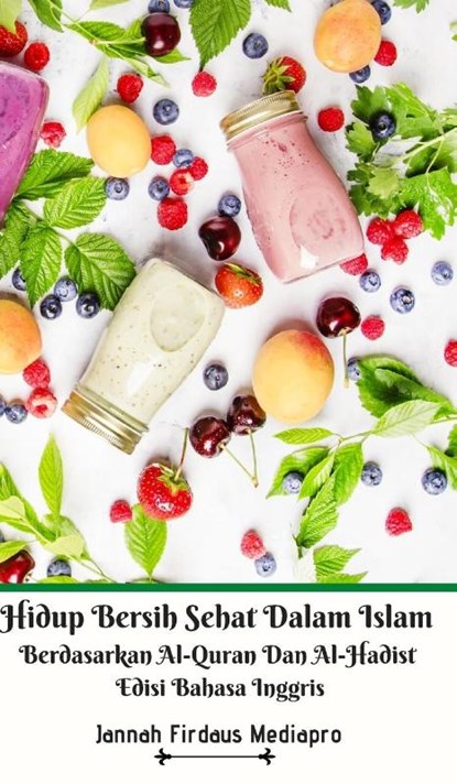 Hidup Bersih Sehat Dalam Islam Berdasarkan Al-Quran Dan Al-Hadist Edisi Bahasa Inggris Hardcover Version, Jannah Firdaus Mediapro - Gebonden - 9781714583720