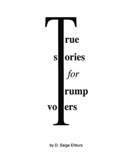 True Stories For Trump Voters, D Saige Elldurs - Paperback - 9781715287467