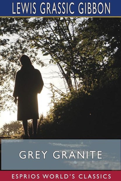 Grey Granite (Esprios Classics), Lewis Grassic Gibbon - Paperback - 9781715557065