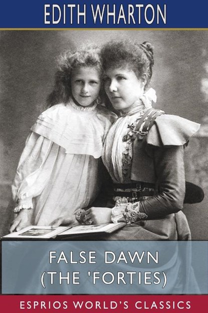 False Dawn (The 'Forties) (Esprios Classics), Edith Wharton - Paperback - 9781715710330