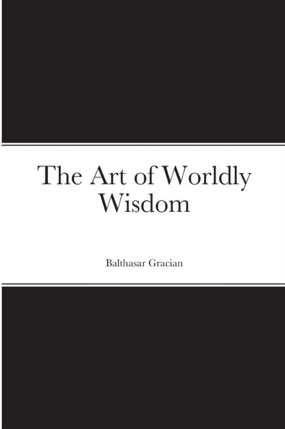 The Art of Worldly Wisdom, Balthasar Gracian - Paperback - 9781716495304