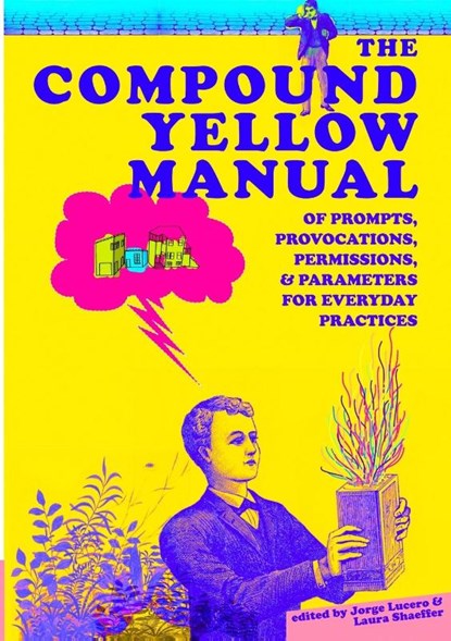 The Compound Yellow Manual of Prompts, Provocations, Permissions & Parameters for Everyday Practices, Jorge Lucero ; Laura Shaeffer - Paperback - 9781716943485