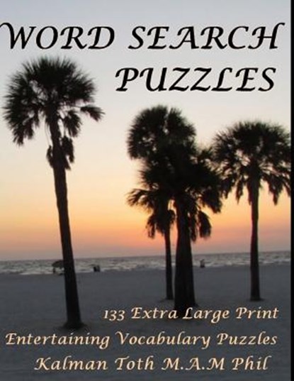 Word Search Puzzles: 133 Extra Large Print Entertaining Vocabulary Puzzles, Kalman Toth M. a. M. Phil - Paperback - 9781717074973