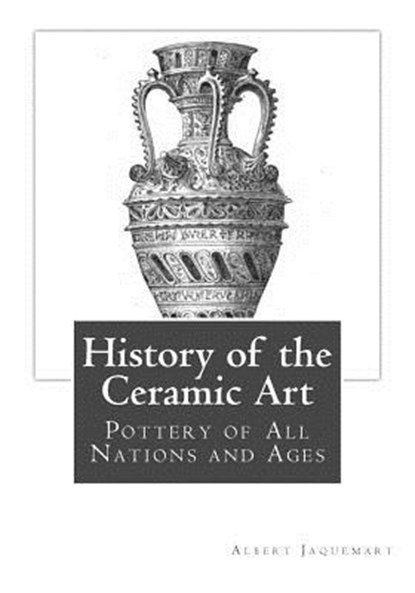History of the Ceramic Art: Pottery of All Nations and Ages, Bury Palliser - Paperback - 9781717226693