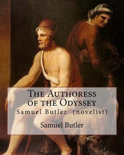 The Authoress of the Odyssey By: Samuel Butler (novelist): Samuel Butler developed a theory that the Odyssey came from the pen of a young Sicilian wom, Samuel Butler - Paperback - 9781717298096
