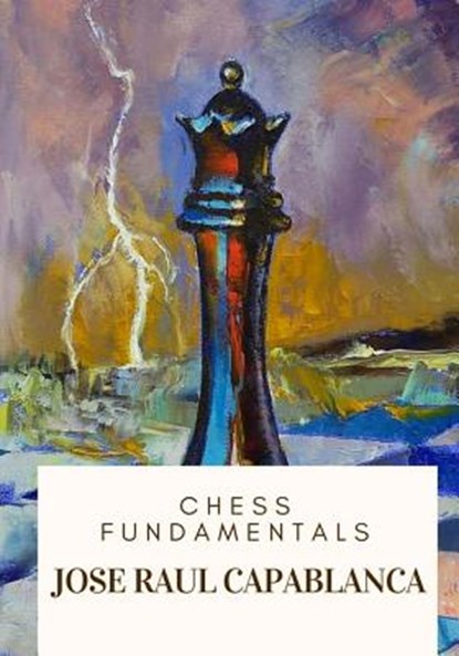 Chess Fundamentals, Jose Raul Capablanca - Paperback - 9781717332639