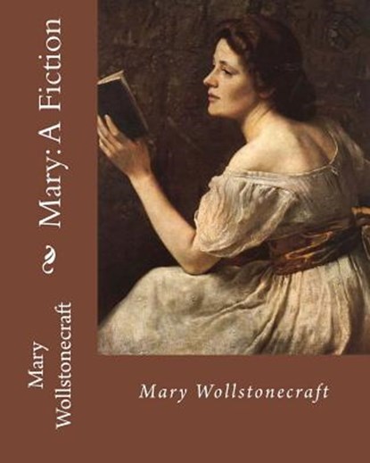 Mary: A Fiction, By: Mary Wollstonecraft: Mary Wollstonecraft ( 27 April 1759 - 10 September 1797) was an English writer, ph, Mary Wollstonecraft - Paperback - 9781717350206