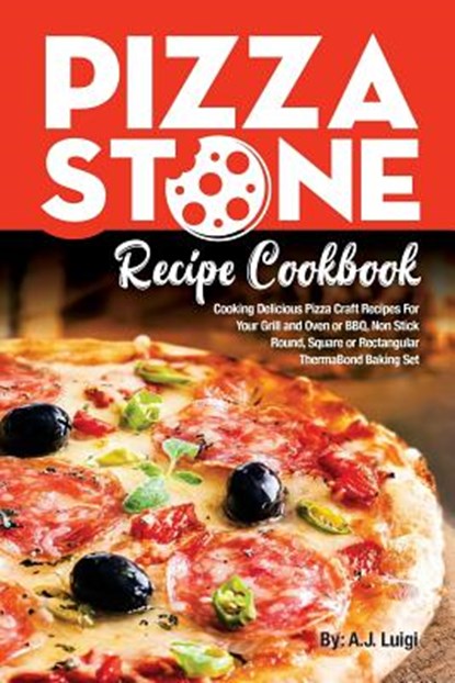 Pizza Stone Recipe Cookbook: Cooking Delicious Pizza Craft Recipes For Your Grill and Oven or BBQ, Non Stick Round, Square or Rectangular ThermaBon, A. J. Luigi - Paperback - 9781717364739