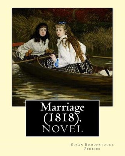 Marriage (1818). By: Susan Edmonstoune Ferrier: Marriage (1818) is the shrewdly observant tale of a young woman's struggles with parental a, Susan Edmonstoune Ferrier - Paperback - 9781717394934