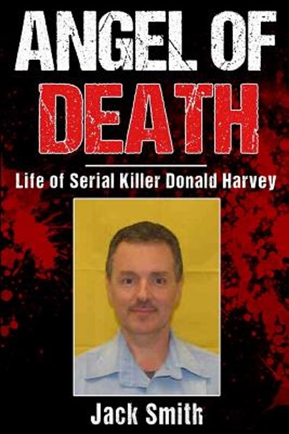 Angel of Death: Life of Serial Killer Donald Harvey, Jack Smith - Paperback - 9781717419644