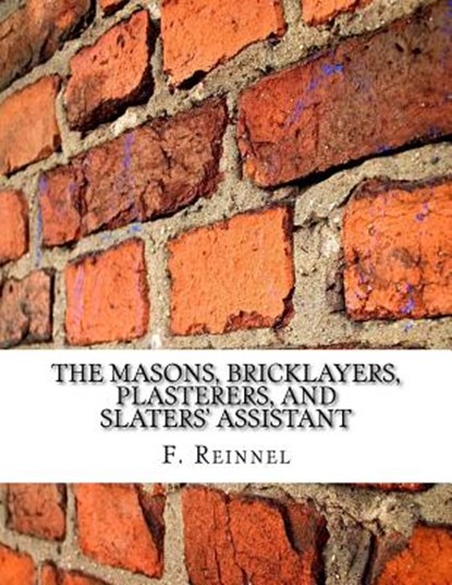 The Masons, Bricklayers, Plasterers, and Slaters' Assistant: The Art of Masonry, Bricklaying, Plastering and Slating, Roger Chambers - Paperback - 9781717492760