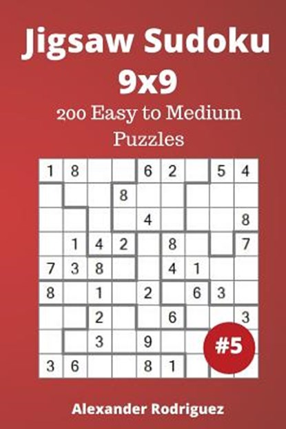 Jigsaw Sudoku Puzzles - 200 Easy to Medium vol. 5, Alexander Rodriguez - Paperback - 9781717578006