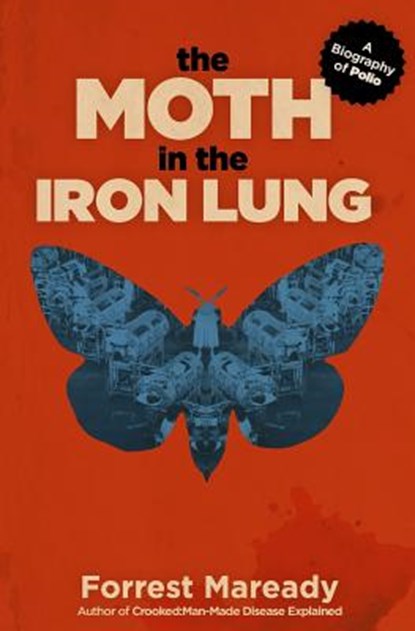 The Moth in the Iron Lung: A Biography of Polio, Forrest Maready - Paperback - 9781717583673