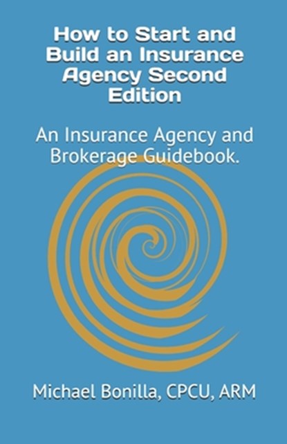 How to Start and Build an Insurance Agency. Edition 2: An Insurance Agency and Brokerage Guidebook., Michael Bonilla - Paperback - 9781718007635
