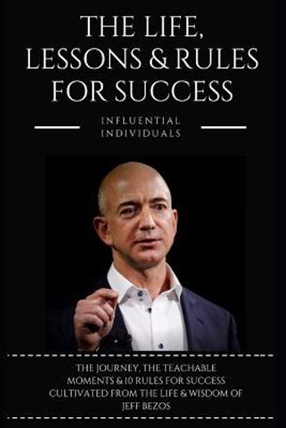 Jeff Bezos: The Life, Lessons & Rules for Success, Influential Individuals - Paperback - 9781718014084