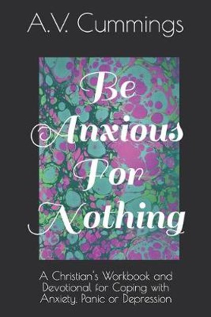 Be Anxious For Nothing: A Christian devotional and workbook for coping with anxiety and depression, A. Vaughn Cummings - Paperback - 9781718020900