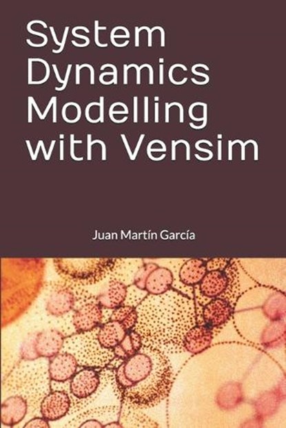 System Dynamics Modelling with Vensim, Juan Martin Garcia - Paperback - 9781718077027