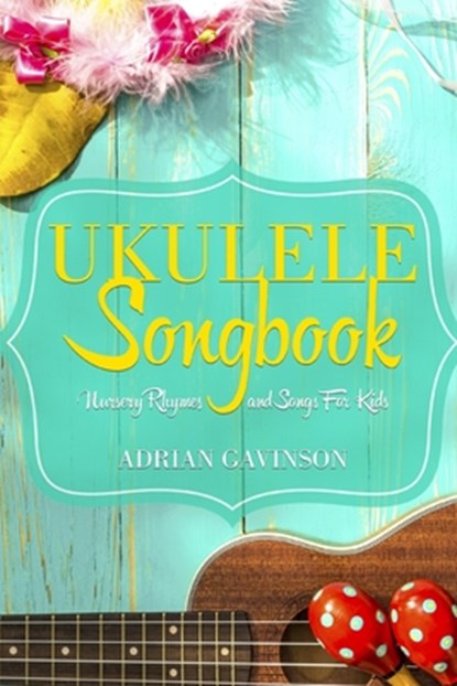 Ukulele Songbook: Nursery Rhymes and Songs For Kids, Adrian Gavinson - Paperback - 9781718097124
