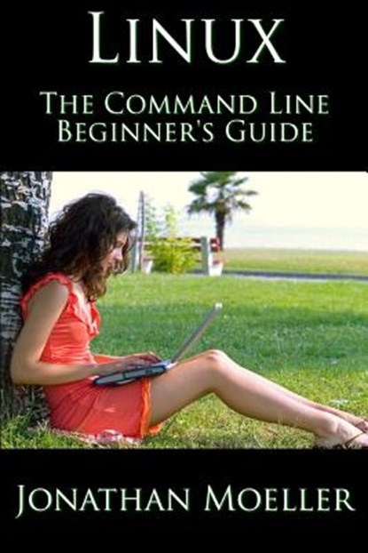 The Linux Command Line Beginner's Guide, Jonathan Moeller - Paperback - 9781718177079