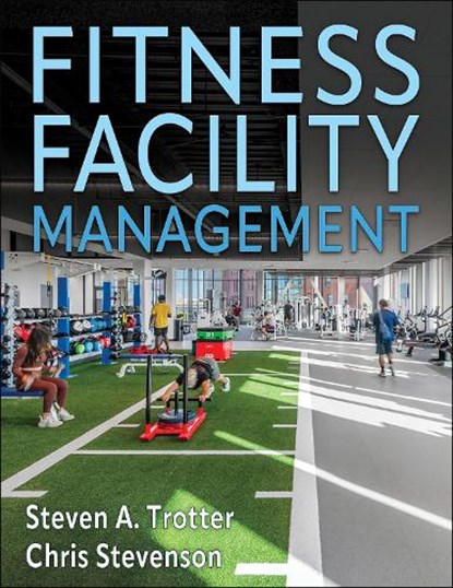 Fitness Facility Management, Steven A. Trotter ; Chris Stevenson - Paperback - 9781718221253