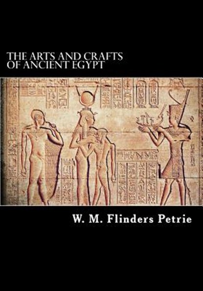 The Arts and Crafts of Ancient Egypt, W. M. Flinders Petrie - Paperback - 9781718671621