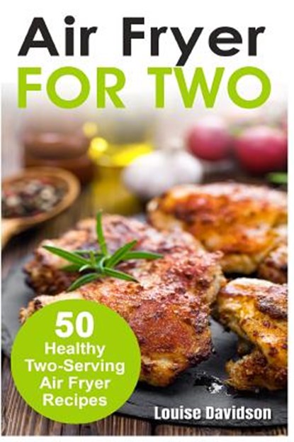 Air Fryer for Two: 50 Healthy Two-Serving Air Fryer Recipes, Louise Davidson - Paperback - 9781718727571