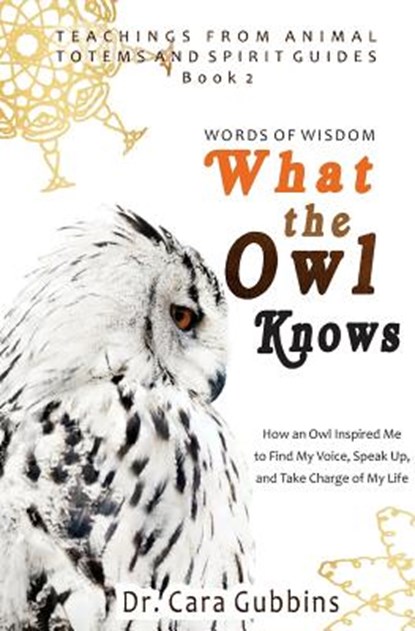 Words of Wisdom: What the Owl Knows: How an Owl Inspired Me to Find My Voice, Speak Up, and Take Charge of My Life, Cara Gubbins - Paperback - 9781718759596