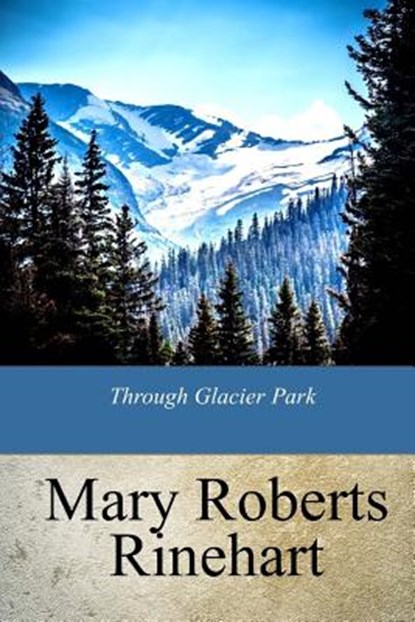 Through Glacier Park, Mary Roberts Rinehart - Paperback - 9781719043229