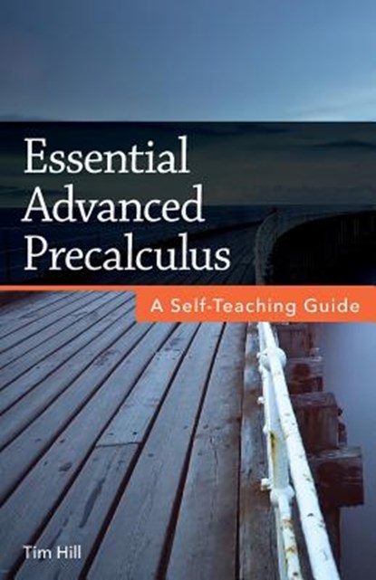 Essential Advanced Precalculus: A Self-Teaching Guide, Tim Hill - Paperback - 9781719051675