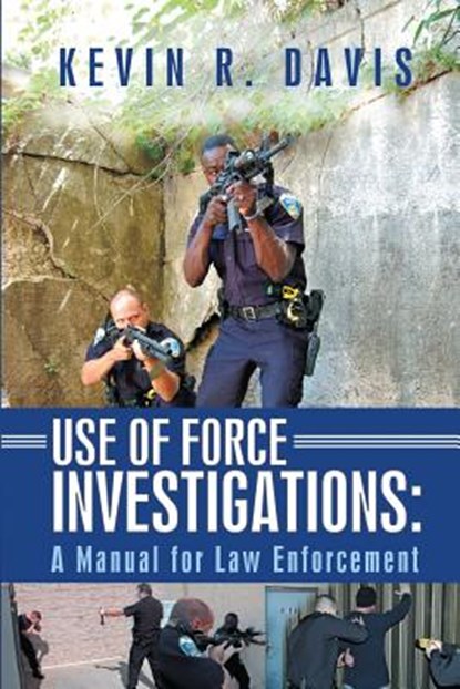Use of Force Investigations: A Manual for Law Enforcement, Kevin R. Davis - Paperback - 9781719228152