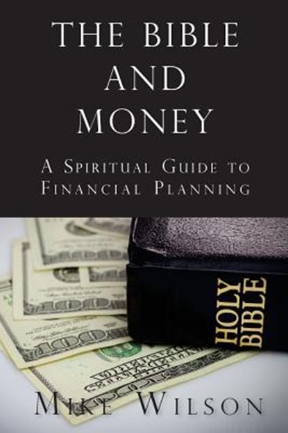 The Bible and Money: A Spiritual Guide to Financial Planning, Mike Wilson - Paperback - 9781719435383