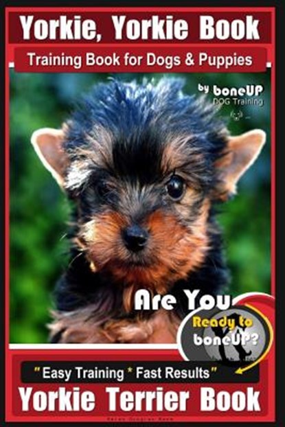 Yorkie, Yorkie Book Training Book for Dogs and Puppies by Bone Up Dog Training: Are You Ready To Bone Up? Easy Steps * Fast Results Yorkie Terrier Boo, Karen Douglas Kane - Paperback - 9781719449298