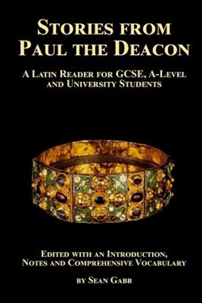 Stories from Paul the Deacon: A Latin Reader for GCSE, A-Level and University Students: Edited with an Introduction, Notes and Comprehensive Vocabul, Sean Gabb - Paperback - 9781719512596