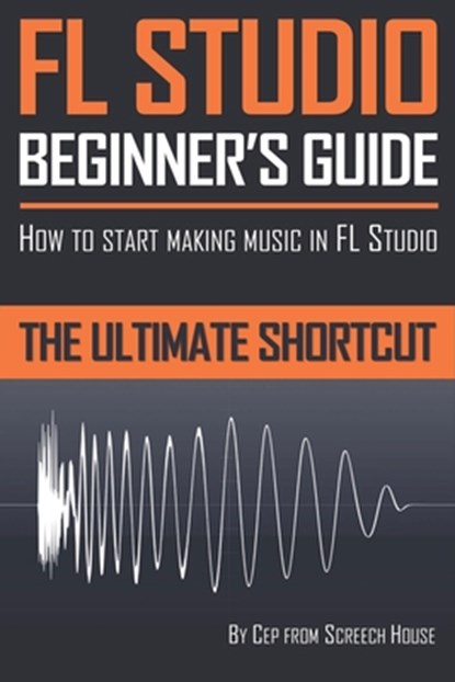 FL Studio Beginner's Guide, Screech House - Paperback - 9781719567046