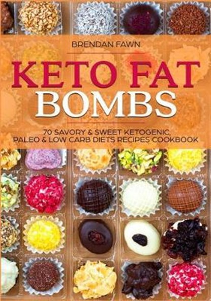 Keto Fat Bombs: 70 Savory & Sweet Ketogenic, Paleo & Low Carb Diets Recipes Cookbook: Healthy Keto Fat Bomb Recipes to Lose Weight by, Brendan Fawn - Paperback - 9781720022169