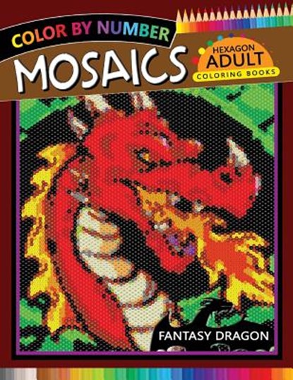 Fantasy Dragon Mosaics Hexagon Coloring Books: Color by Number for Adults Stress Relieving Design, Rocket Publishing - Paperback - 9781720024385