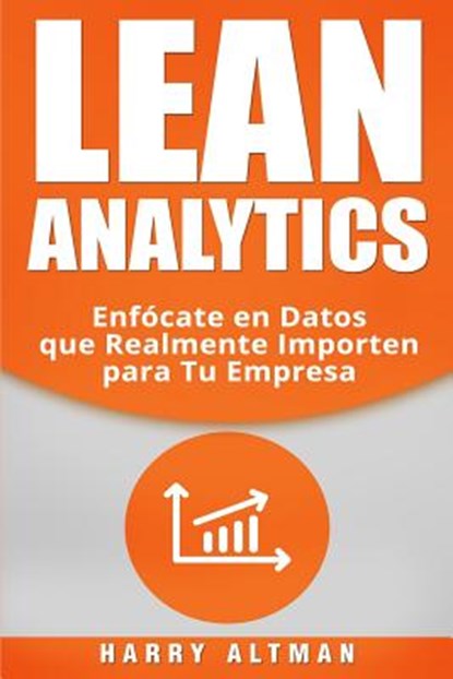 Lean Analytics: Enfo&#769;cate en Datos que Realmente Importen para Tu Empresa, Harry Altman - Paperback - 9781720046110