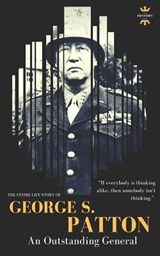 George S.Patton: The Entire Life Story of an Outstanding General - The History Hour - 9781720123514