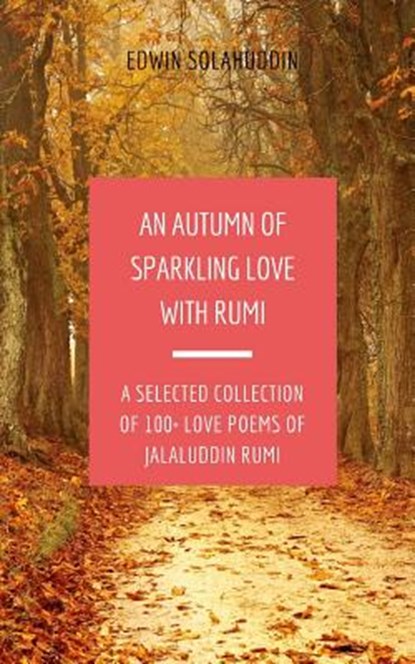 An Autumn of Sparkling Love with Rumi: A Selected Collection of 100+ Love Poems of Jalaluddin Rumi, Edwin Solahuddin - Paperback - 9781720170020