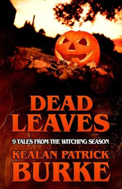 Dead Leaves: 9 Tales from the Witching Season, Kealan Patrick Burke - Paperback - 9781720274094