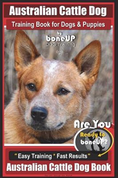 Australian Cattle Dog Training Book for Dogs and Puppies by Bone Up Dog Training: Are You Ready to Bone Up? Easy Training * Fast Results Australian Ca, Karen Douglas Kane - Paperback - 9781720525363