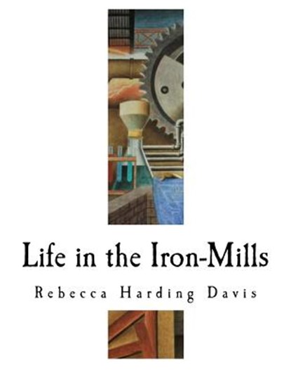 Life in the Iron-Mills: The Korl Woman, Rebecca Harding Davis - Paperback - 9781720538257
