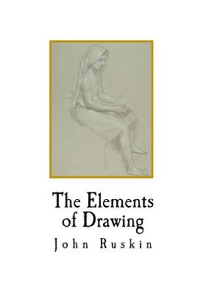The Elements of Drawing, John Ruskin - Paperback - 9781720677031