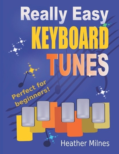 Really Easy Keyboard Tunes: 33 Fun and Easy Tunes for Keyboard Easy to play, well known tunes - suitable for young beginners, Heather Milnes - Paperback - 9781720689232
