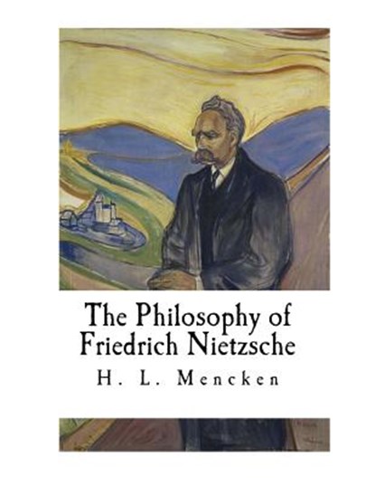 The Philosophy of Friedrich Nietzsche: Friedrich Nietzsche, H. L. Mencken - Paperback - 9781720713333