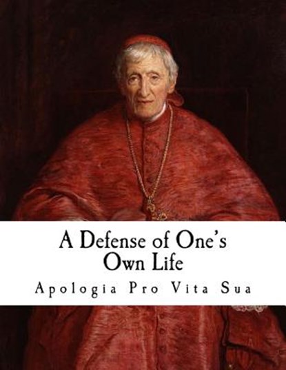 A Defense of One's Own Life: Apologia pro Vita Sua, John Henry (cardinal) Newman - Paperback - 9781720878476